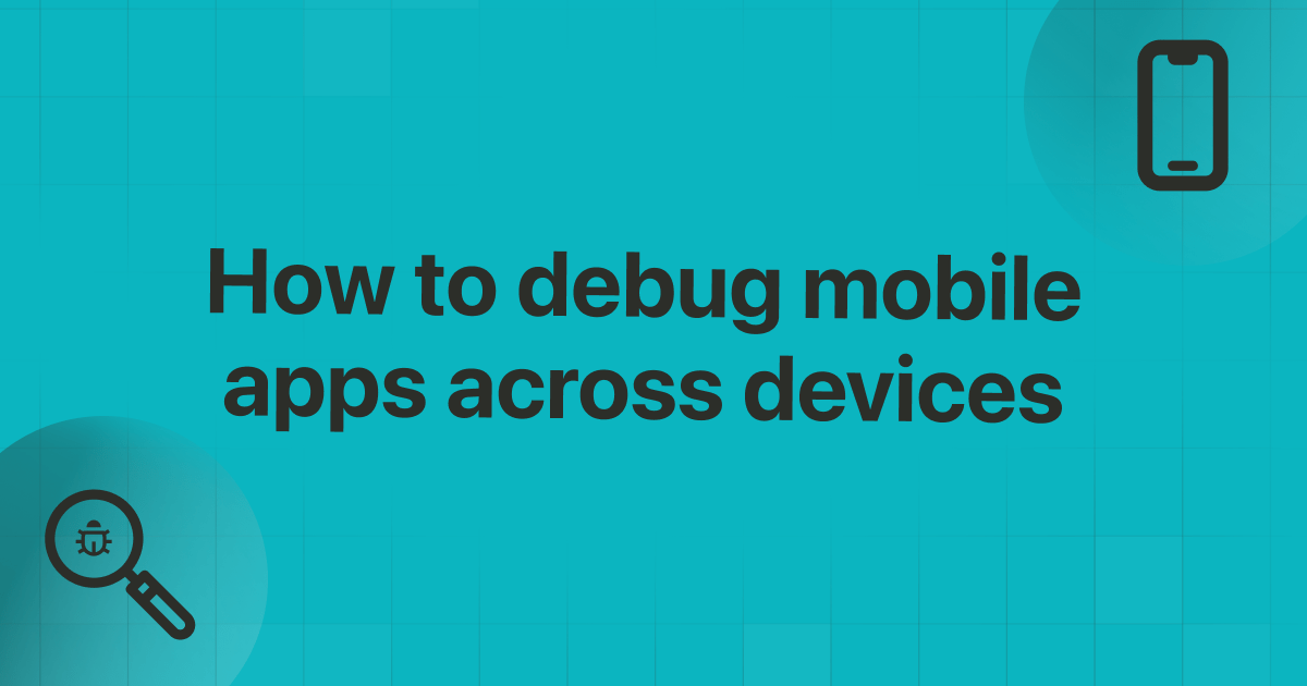 How to debug mobile apps across devices title. A magnifying glass over a bug icon in the bottom-left corner. The top-right corner has an icon of a mobile device.