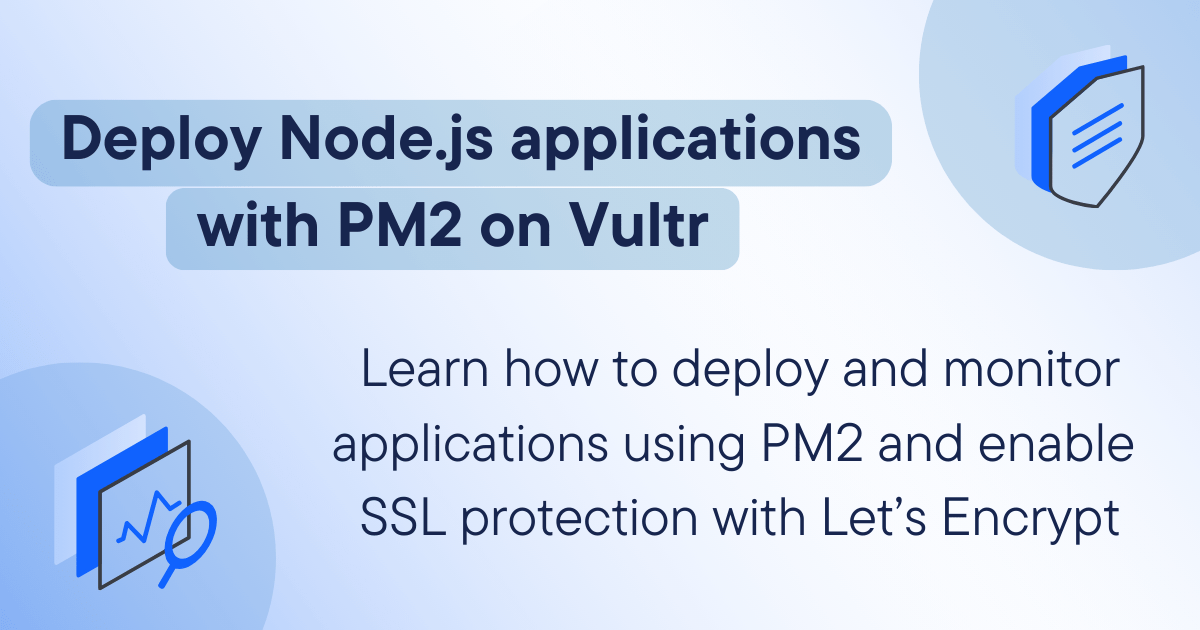 Image text reads Deploy Node.js applications with PM2 on Vultr. Learn how to deploy and monitor applications using PM2 and enable SSL protection with Let's Encrypt. The image has light blue and white color background. In the bottom left corner, there's a blue magnifying glass icon, and in the top right corner, there's a shield icon.