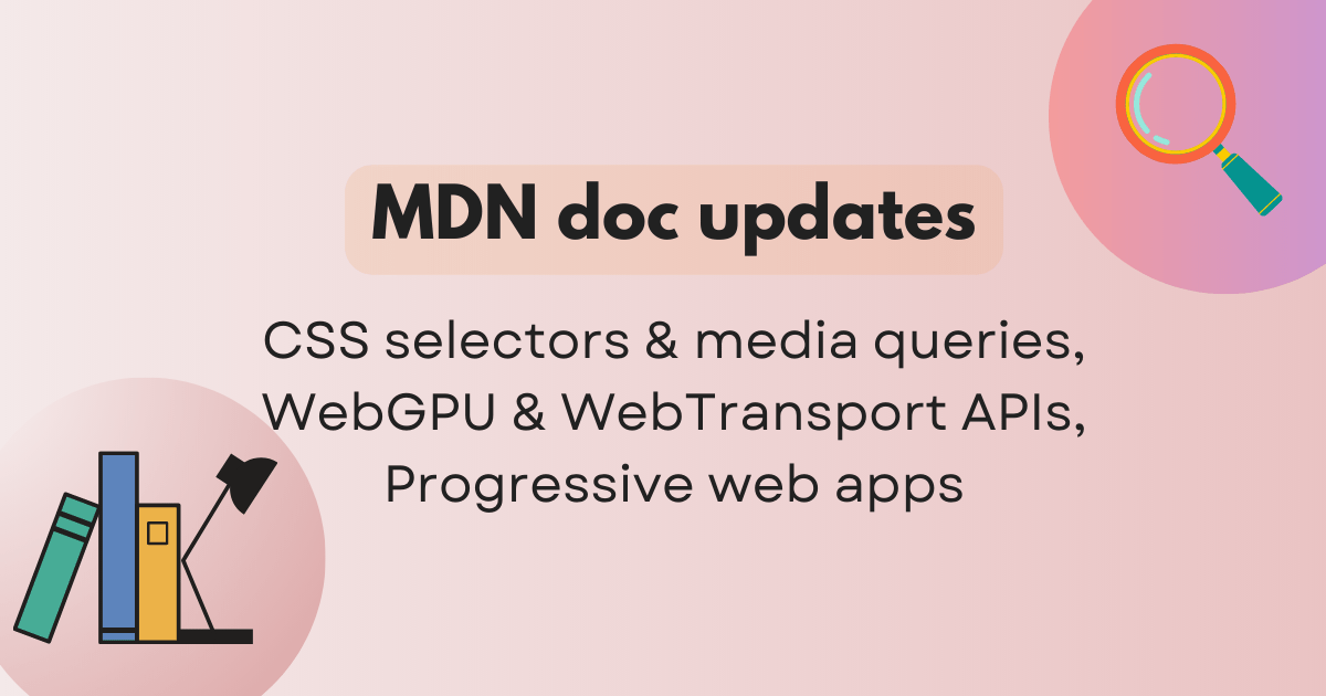 MDN doc updates: CSS selectors and media queries, WebGPU and WebTransport APIS, Progressive web apps. June 12, 2023. A vibrant gradient behind artwork of a stack of books and a magnifying glass.